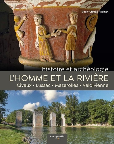 Jean-Claude Papinot - L’Homme et la rivière - Histoire et archéologie - Civaux – Lussac – Mazerolles – Valdivienne.
