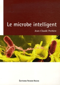 Jean-Claude Pechère - Le microbe intelligent.
