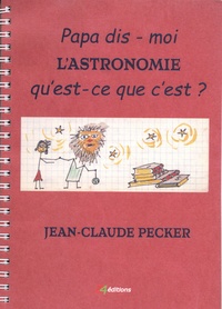 Jean-Claude Pecker - Papa dis-moi l'astronomie, qu'est-ce que c'est ?.