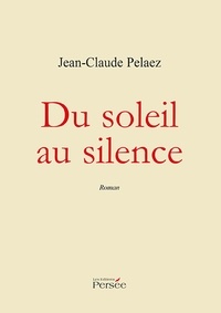 Jean-Claude Pelaez - Du soleil au silence.