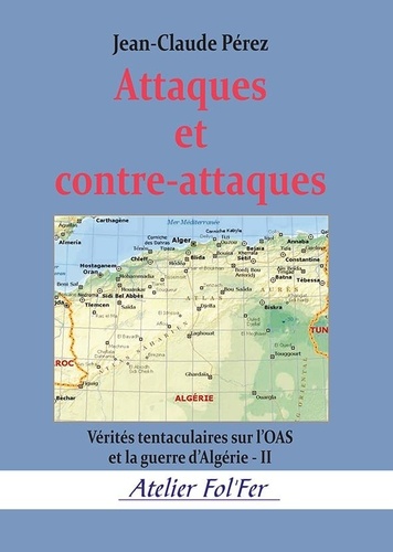 Jean-Claude Perez - Attaques et contre-attaques - Vérités tentaculaires sur l’OAS et la guerre d’Algérie - II.