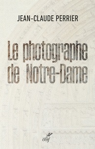 Jean-Claude Perrier - Le photographe de Notre-Dame.