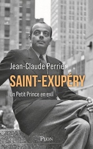 Jean-Claude Perrier - Saint-Exupéry - Un Petit Prince en exil. Les années américaines (1940-1943).