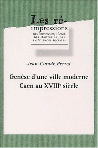 Jean-Claude Perrot - Genèse d'une ville moderne. - Caen au XVIIIème siècle, 4 volumes.