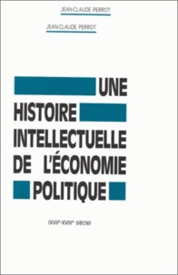Jean-Claude Perrot - Une histoire intellectuelle de l'économie politique. - XVIIe-XVIIIe siècle.