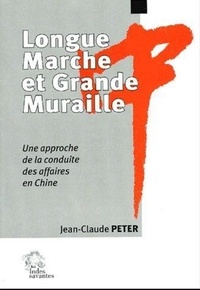 Jean-Claude Peter - Longue Marche et Grande Muraille - Une approche de la conduite des affaires en Chine.