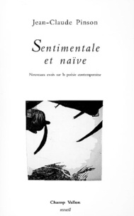 Jean-Claude Pinson - Sentimentale Et Naive. Nouveaux Essais Sur La Poesie Contemporaine.