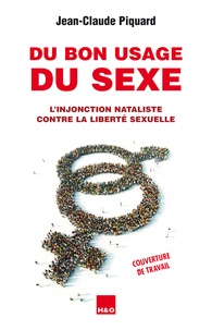 Jean-Claude Piquard - Du bon usage du sexe - L'injonction nataliste contre la liberté sexuelle.