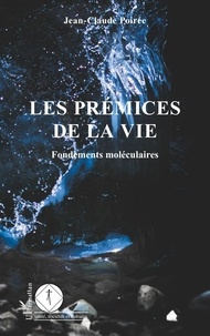 Jean-Claude Poirée - Les prémices de la vie - Fondements moléculaires.