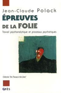Jean-Claude Polack - Epreuves de la folie - Travail psychanalytique et processus psychotiques.