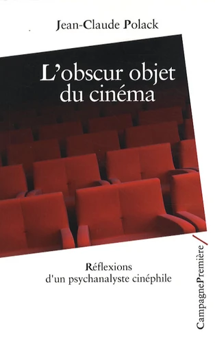 L'obscur objet du cinéma : réflexions d'un psychanalyste cinéphile | Polack, Jean-Claude (1936-....). Auteur