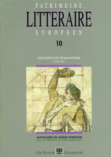 Jean-Claude Polet - Patrimoine Litteraire Europeen. Volume 10, Gestation Du Romantisme 1778-1832.