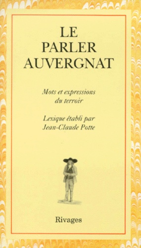 Jean-Claude Potte - Le Parler Auvergnat. Regionalismes Du Francais D'Auvergne.