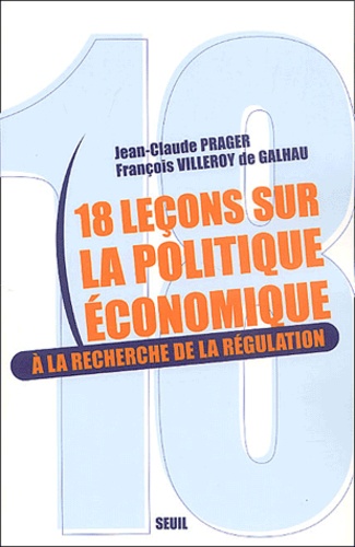 Jean-Claude Prager et François Villeroy de Galhau - 18 Leçons sur la politique économique - A la recherche de la régulation.