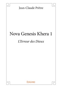 Jean-Claude Prêtre - Nova genesis Khera - Tome 1, L'Erreur des Dieux.