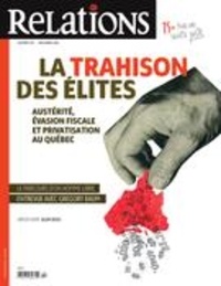 Jean-Claude Ravet et Catherine Caron - Relations. No. 787, Novembre-Décembre 2016 - La trahison des élites — austérité, évasion fiscale et privatisation au Québec.
