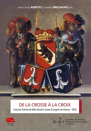 Jean-Claude Rebetez et Damien Bregnard - De la crosse à la croix - L'ancien évêché de Bâle devient suisse (Congrès de Vienne - 1815).