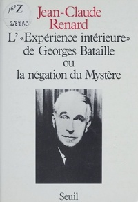 Jean-Claude Renard - L'" Expérience intérieure " de Georges Bataille ou la Négation du mystère.