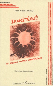 Jean-Claude Renoux - Ipanitégué - Et autres contes amérindiens.