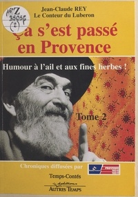 Jean-Claude Rey - Ca s'est passé en provence, t. - 2 : Humour à l'ail et aux fines herbes.