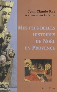 Jean-Claude Rey - Mes plus belles histoires de Noël en Provence.