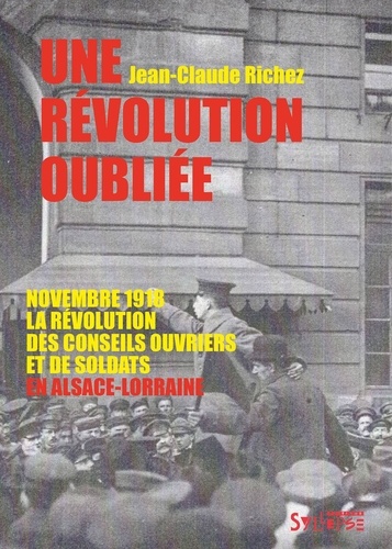 Une révolution oubliée. Novembre 1918, la révolution des conseils ouvriers et de soldats en Alsace-Lorraine
