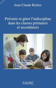 Jean-Claude Richoz - Prévenir et gérer l'indiscipline dans les classes primaires et secondaires.