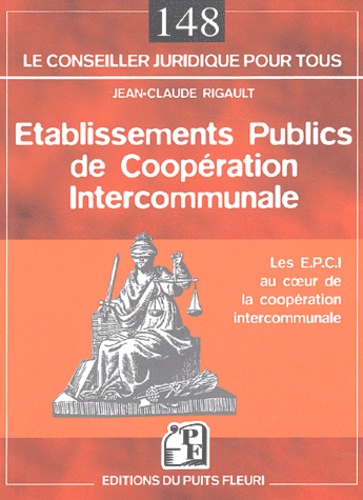Jean-Claude Rigault - Etablissements Publics de Coopération Intercommunale - Les E.P.C.I au coeur de la coopération intercommunale.