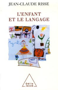 Jean-Claude Risse - L'enfant et le langage - De la naissance à la mort.
