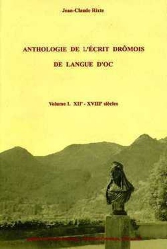 Jean-Claude Rixte - Anthologie de l'écrit drômois de langue d'Oc - XIIe-XVIIIe siècles.