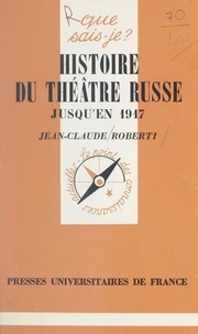 Jean-Claude Roberti et Paul Angoulvent - Histoire du théâtre russe jusqu'en 1917.