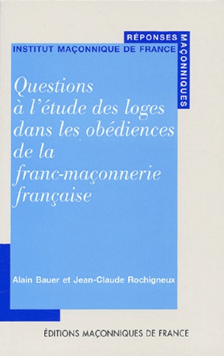 Jean-Claude Rochigneux et Alain Bauer - Questions à l'étude des loges dans les obédiences de la franc-maçonnerie française.