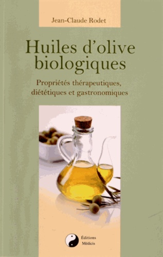 Jean-Claude Rodet - Huiles d'olive biologiques - Propriétés thérapeutiques, diététiques et gastronomiques.