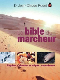 Jean-Claude Rodet - La bible du marcheur - Séquiper, salimenter, se soigner... naturellement.