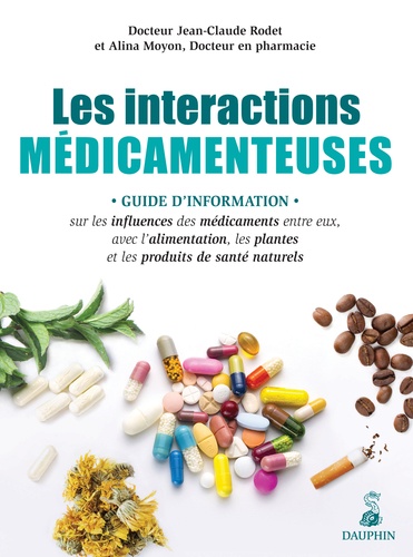 Jean-Claude Rodet et Alina Moyon - Les interactions médicamenteuses - Guide d'information sur les influences des médicaments entre eux, avec l'alimentation, les plantes et les produits de santé naturels.