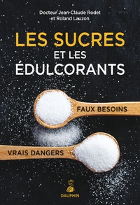 Jean-Claude Rodet et Roland Lauzon - Les sucres et les édulcorants, faux besoins, vrais dangers.