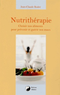 Jean-Claude Rodet - Nutrithérapie - Choisir nos aliments pour prévenir et guérir nos maux.
