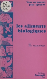 Jean-Claude Rodet et Alain Horvilleur - Vous ne pouvez plus ignorer les aliments biologiques.