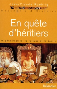 Jean-Claude Roehrig - En Quete D'Heritiers. Le Genealogiste, La Fortune Et Le Destin.