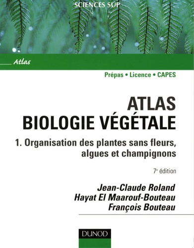 Jean-Claude Roland et Hayat El Maarouf-Bouteau - Atlas Biologie végétale - Tome 1, Organisation des plantes sans fleurs, algues et champignons.
