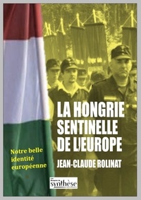 Jean-Claude Rolinat - La Hongrie sentinelle de l’Europe.