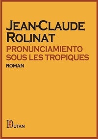 Jean-Claude Rolinat - Pronunciamiento  sous  les  tropiques.