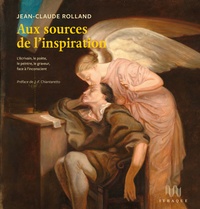 Jean-Claude Rolland - Aux sources de l'inspiration - L’écrivain, le poète, le peintre, le graveur, face à l’inconscient.