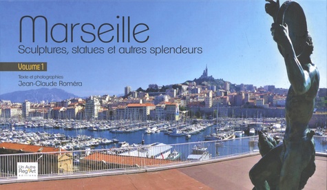 Marseille : sculptures, statues et autres splendeurs. Volume 1