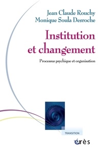 Jean-Claude Rouchy et Monique Soula Desroche - Institution et changement - Processus psychique et organisation.