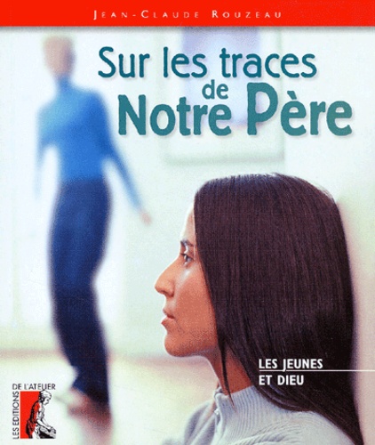 Jean-Claude Rouzeau - Sur Les Traces De Notre Pere. Une Approche Originale De La Priere De Jesus.