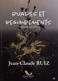 Jean-Claude Ruiz - Ruades et regimbements - Nouvelles, poèmes et chansons.