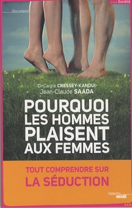 Jean-Claude Saada et Carole Cressey-Kanoui - Pourquoi les hommes plaisent aux femmes.