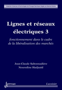 Jean-Claude Sabonnadière et Nouredine Hadjsaïd - Lignes et réseaux électriques - Tome 3, Fonctionnement dans le cadre de la libéralisation des marchés.