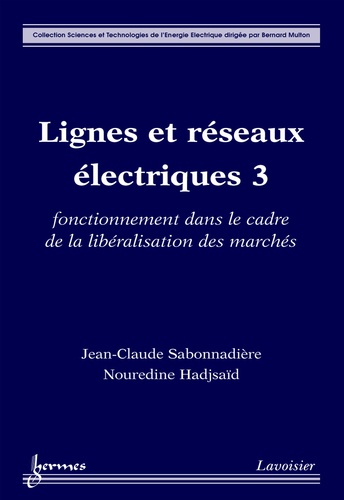 Jean-Claude Sabonnadière et Nouredine Hadjsaïd - Lignes et réseaux électriques - Tome 3, Fonctionnement dans le cadre de la libéralisation des marchés.